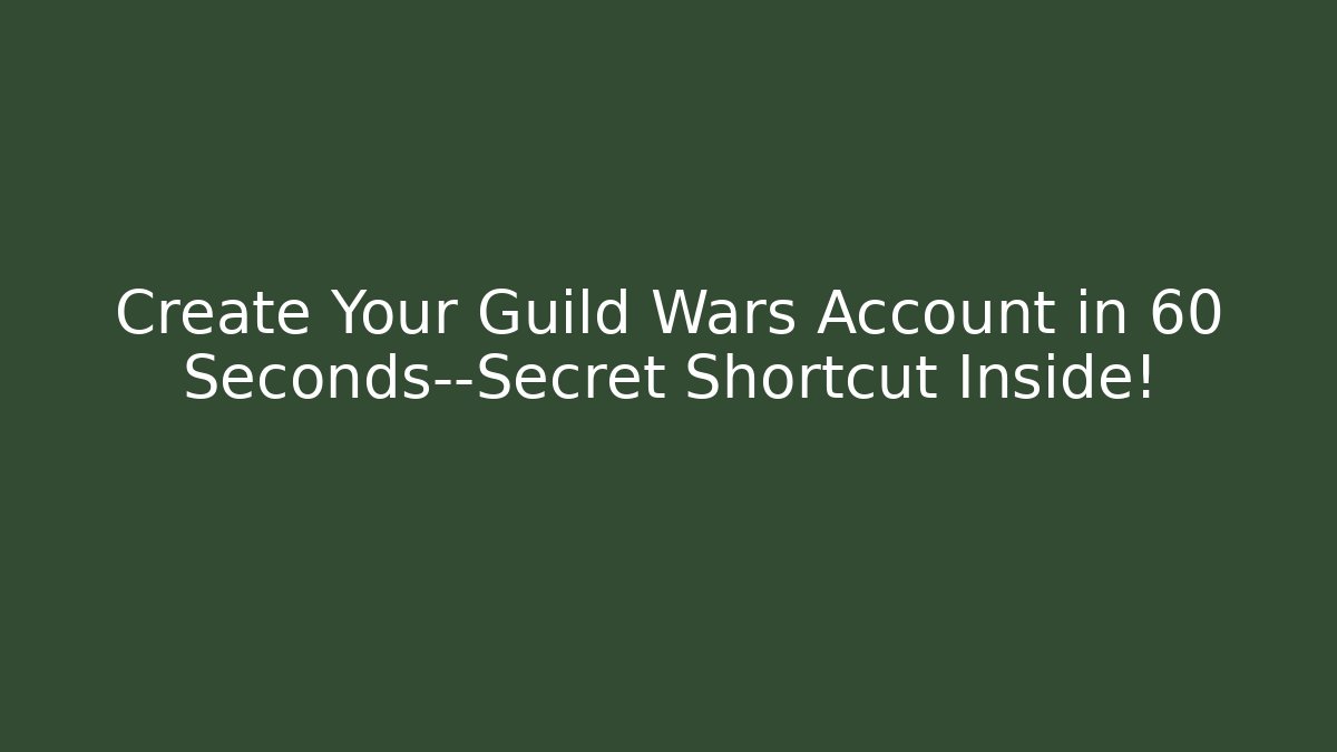 Create Your Guild Wars Account in 60 Seconds—Secret Shortcut Inside!