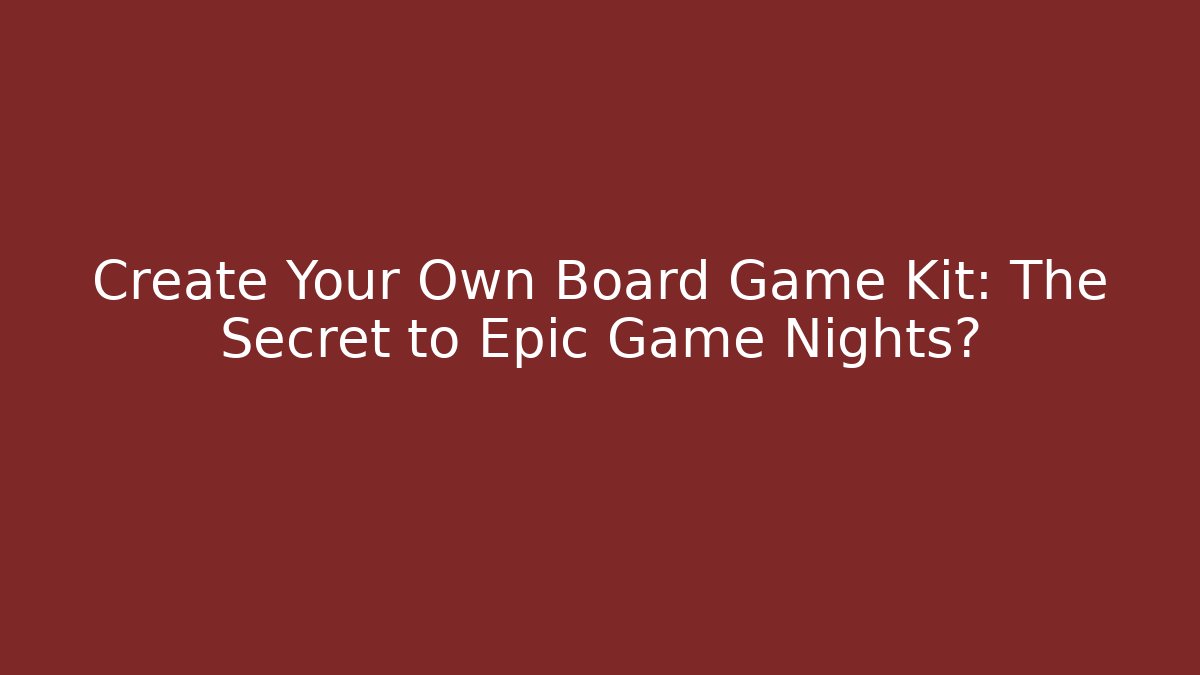 Create Your Own Board Game Kit: The Secret to Epic Game Nights?