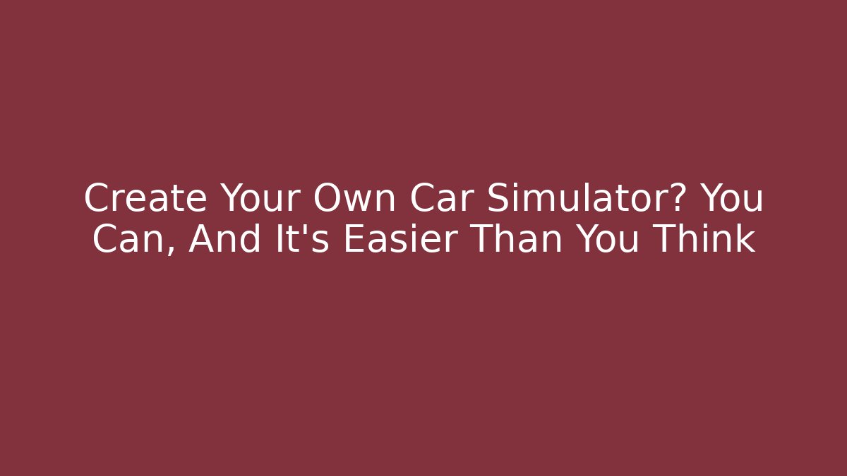 Create Your Own Car Simulator? You Can, And It’s Easier Than You Think - Vintage E-Juice