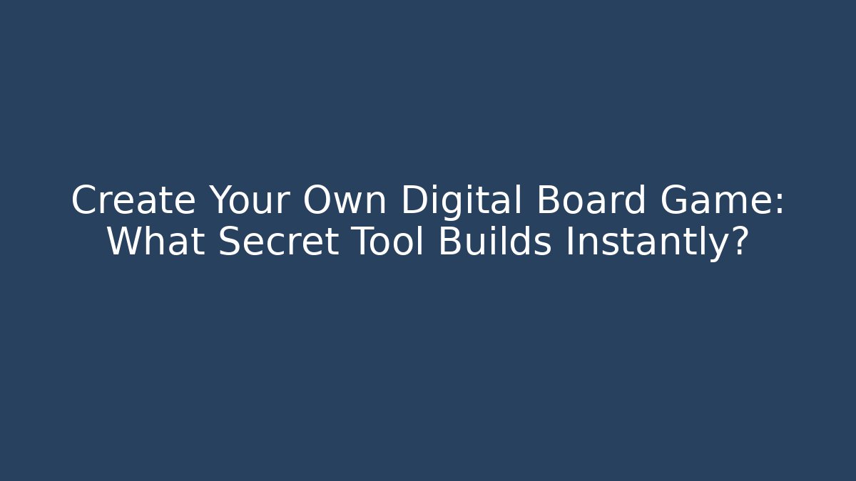 Create Your Own Digital Board Game: What Secret Tool Builds Instantly?
