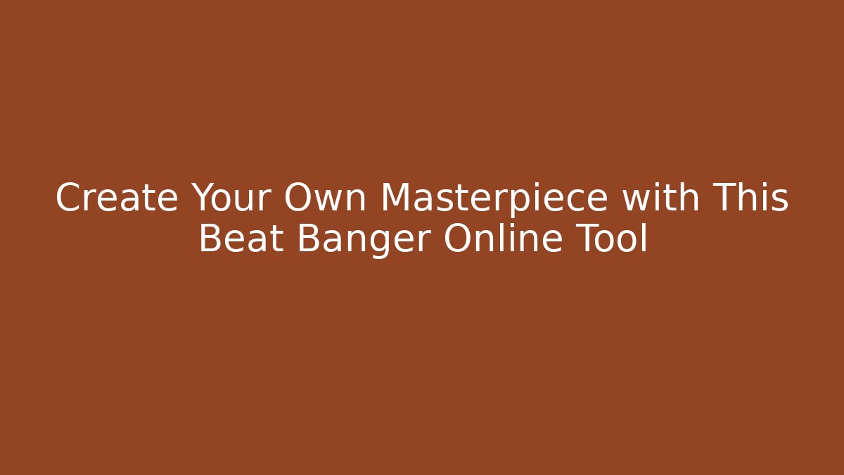 Create Your Own Masterpiece with This Beat Banger Online Tool
