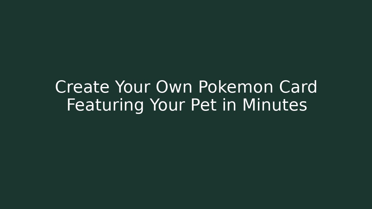 Create Your Own Pokémon Card Featuring Your Pet in Minutes