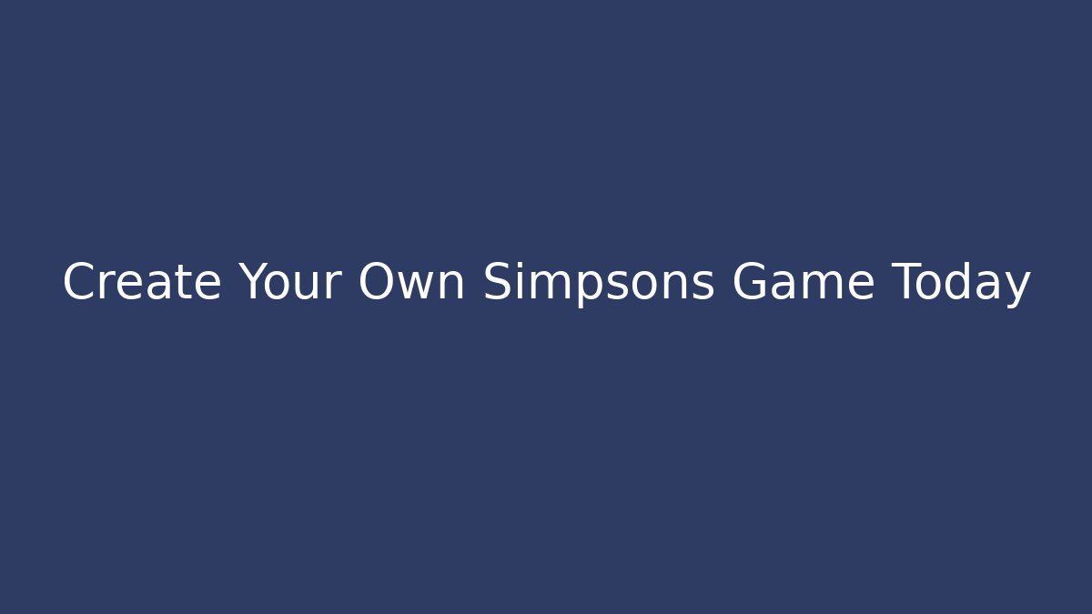 Create Your Own Simpsons Game Today
