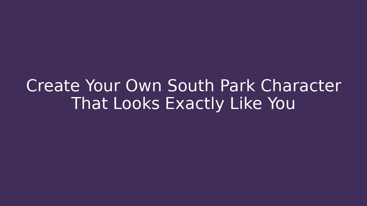 Create Your Own South Park Character That Looks Exactly Like You