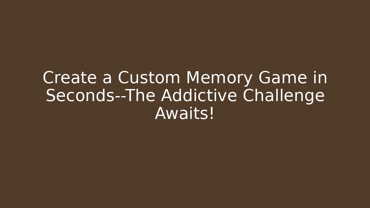 Create a Custom Memory Game in Seconds—The Addictive Challenge Awaits!