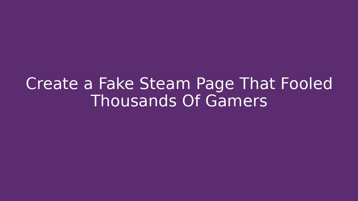 Create a Fake Steam Page That Fooled Thousands Of Gamers