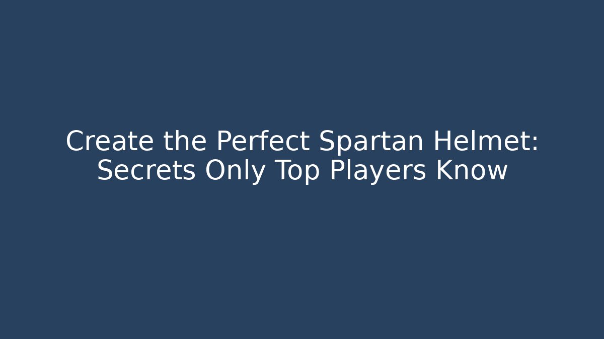 Create the Perfect Spartan Helmet: Secrets Only Top Players Know
