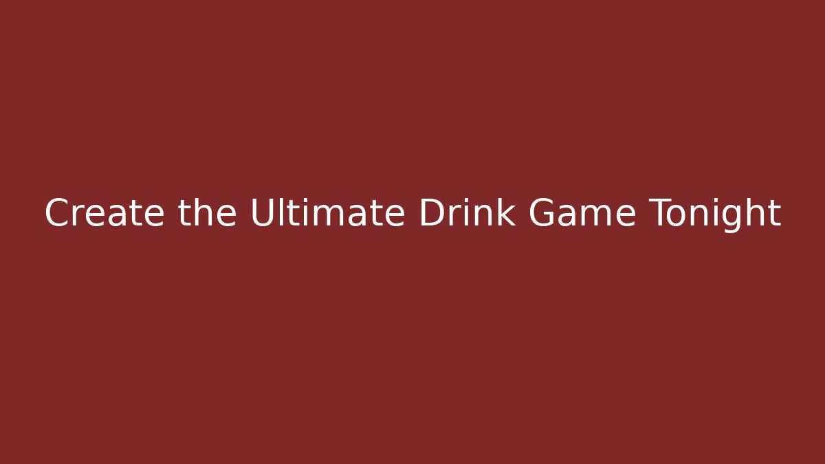 Create the Ultimate Drink Game Tonight