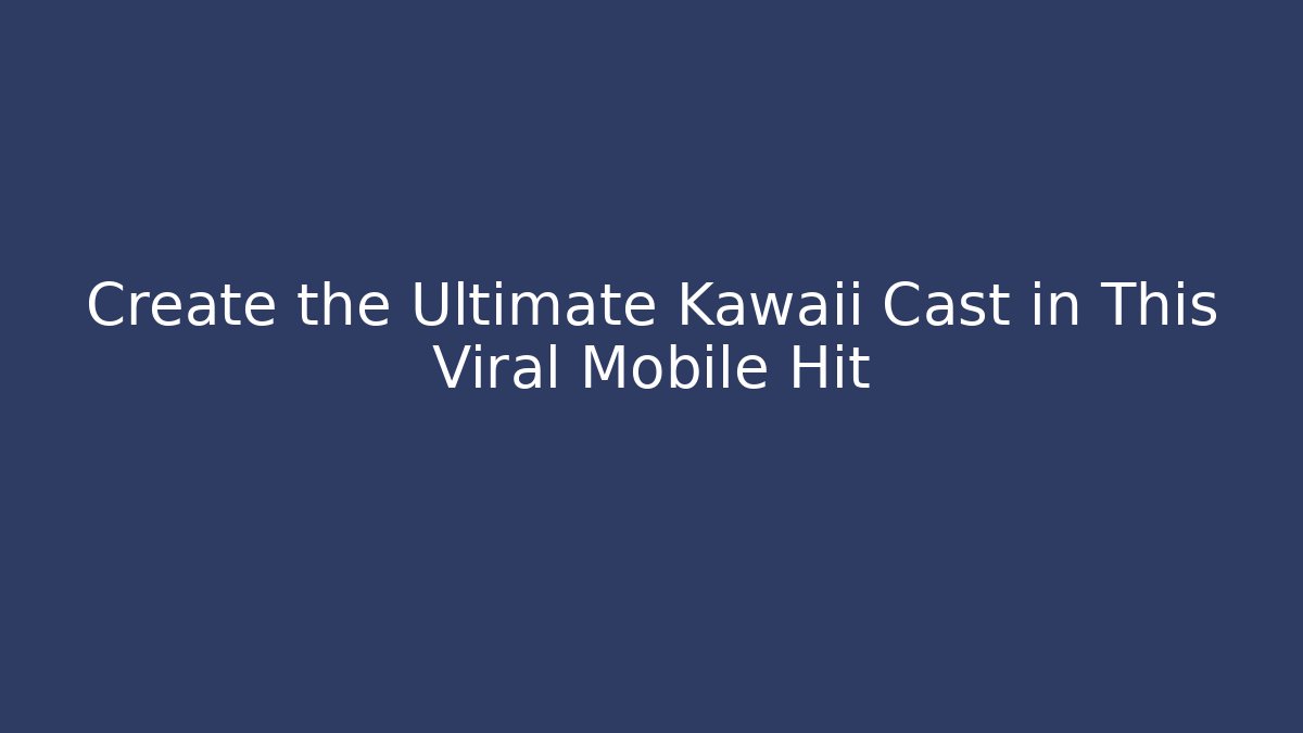 Create the Ultimate Kawaii Cast in This Viral Mobile Hit - Vintage E-Juice