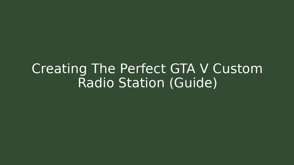 Creating The Perfect GTA V Custom Radio Station (Guide)