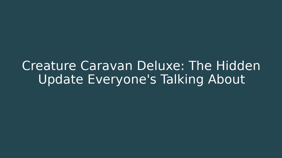 Creature Caravan Deluxe: The Hidden Update Everyone's Talking About