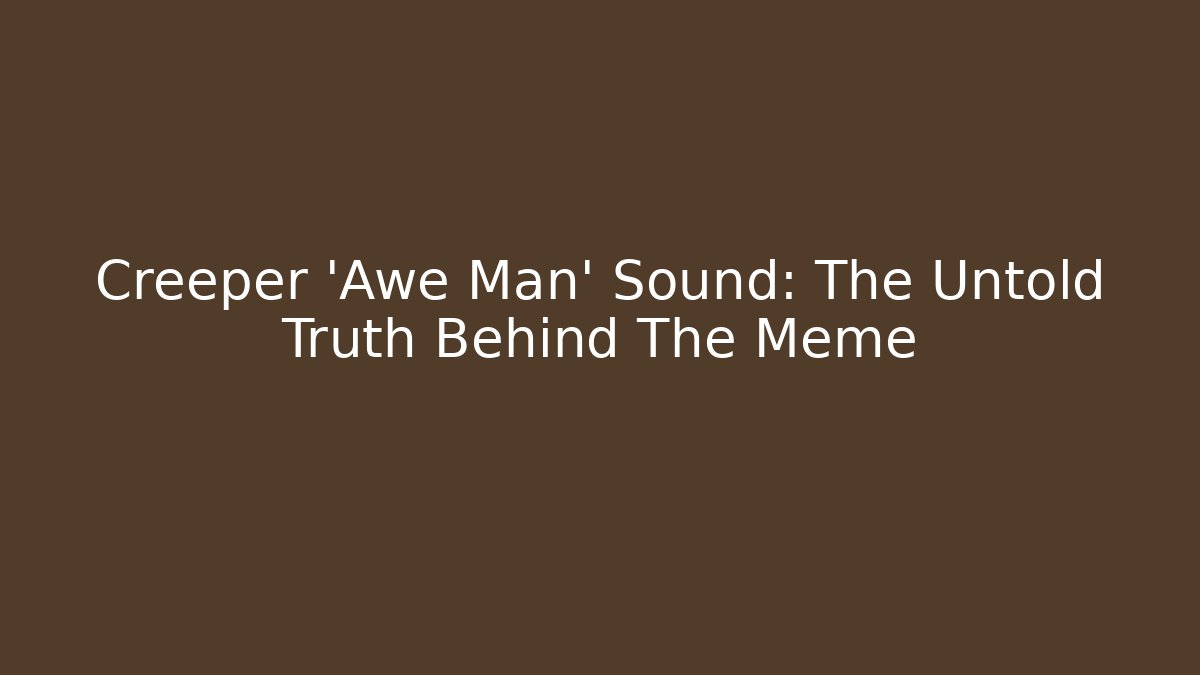 Creeper 'Awe Man' Sound: The Untold Truth Behind The Meme