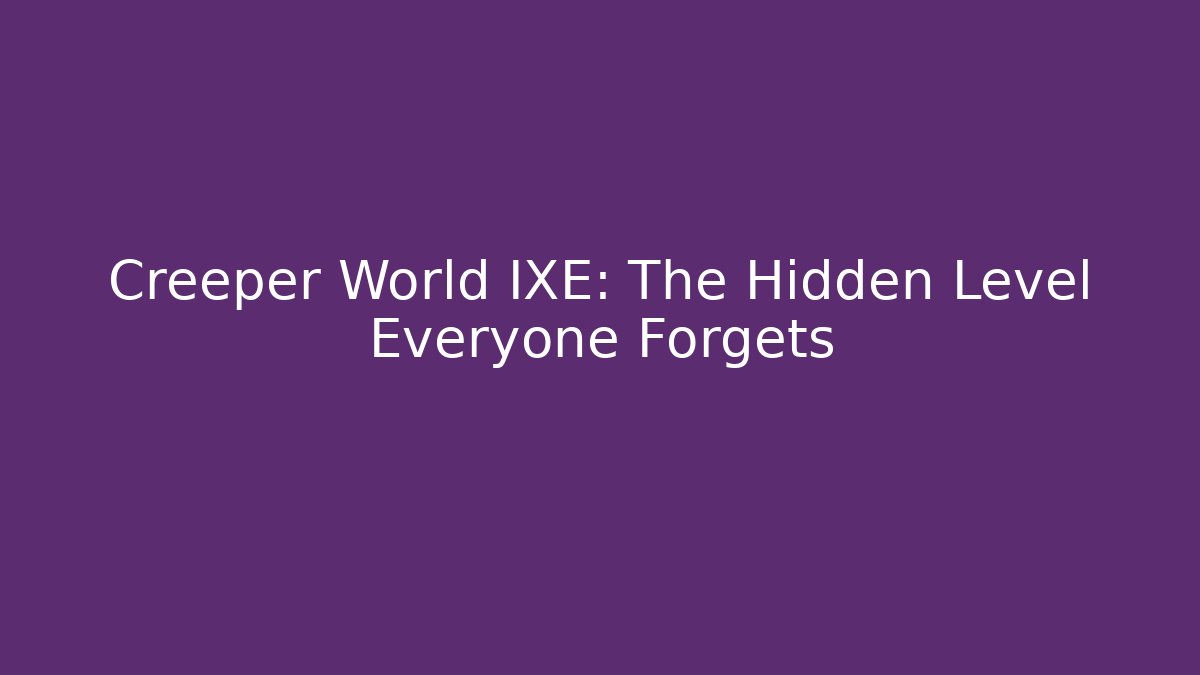 Creeper World IXE: The Hidden Level Everyone Forgets