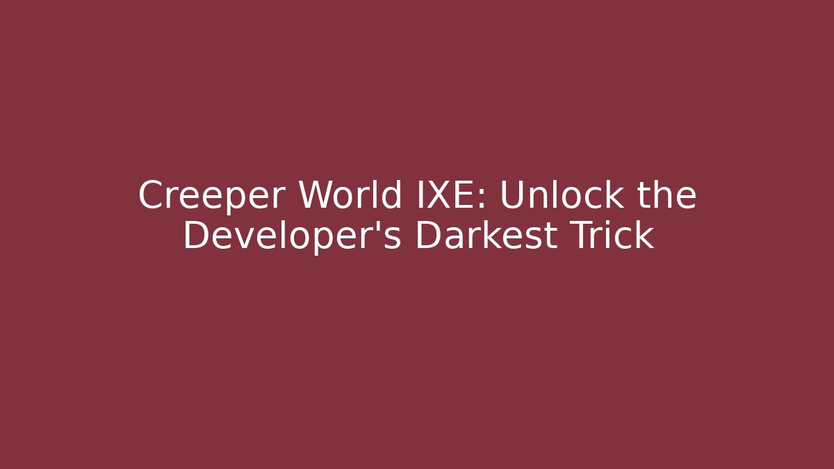 Creeper World IXE: Unlock the Developer's Darkest Trick