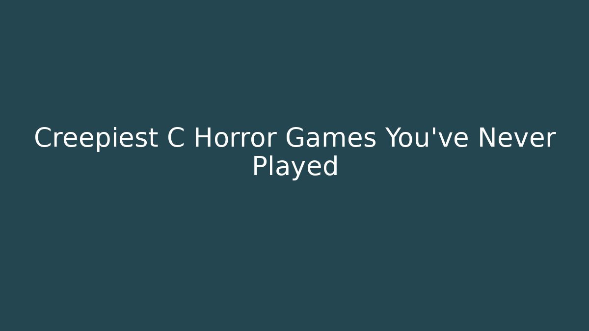 Creepiest C Horror Games You've Never Played