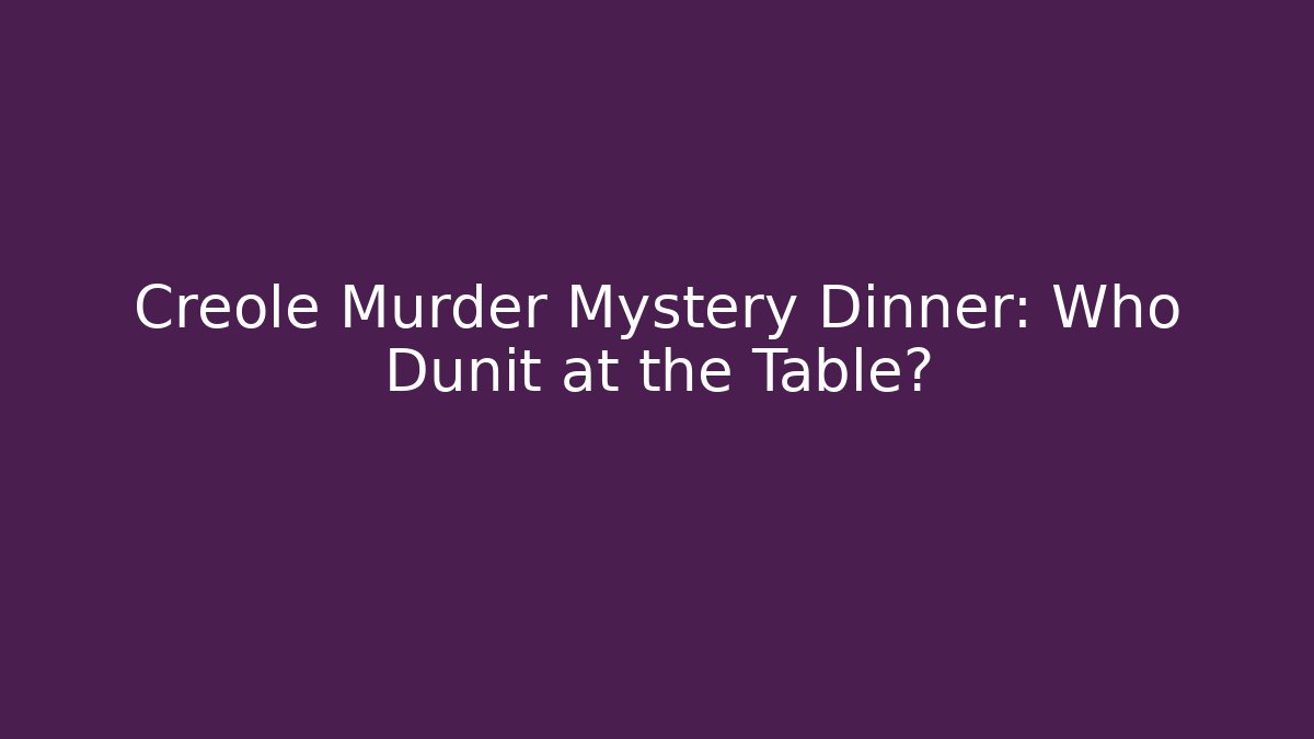 Creole Murder Mystery Dinner: Who Dunit at the Table?