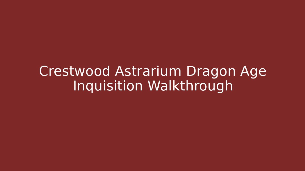Crestwood Astrarium Dragon Age Inquisition Walkthrough