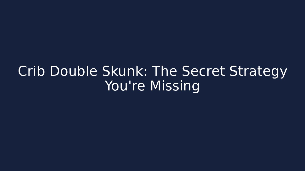 Crib Double Skunk: The Secret Strategy You’re Missing
