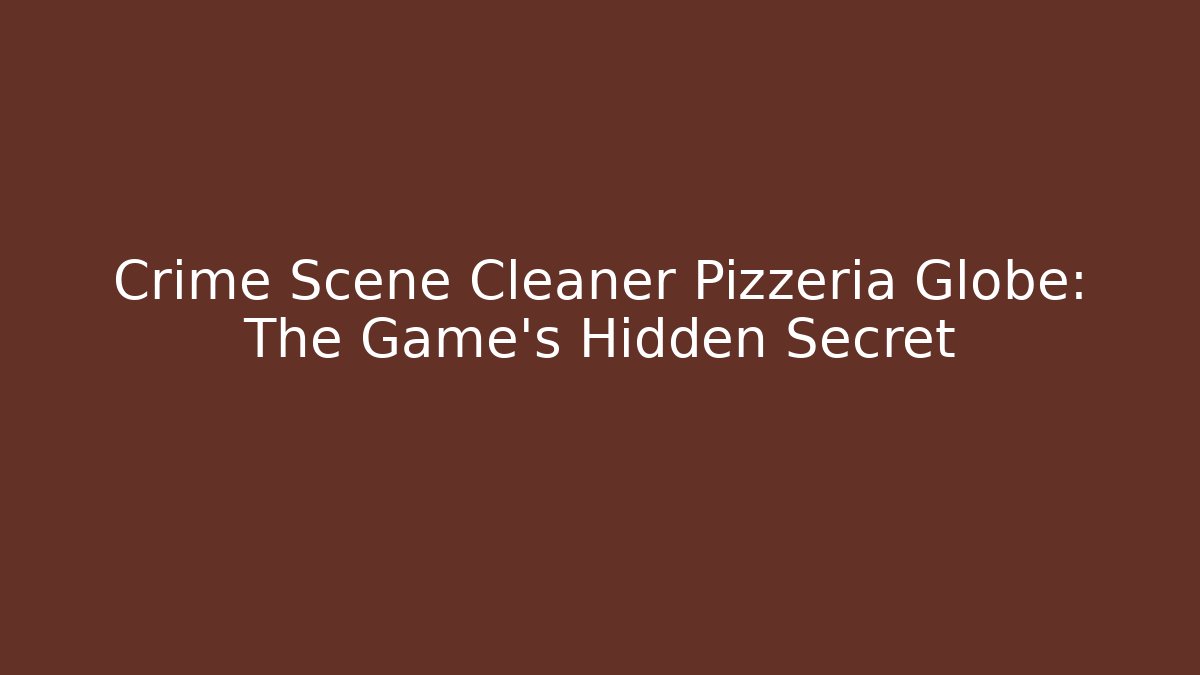 Crime Scene Cleaner Pizzeria Globe: The Game's Hidden Secret