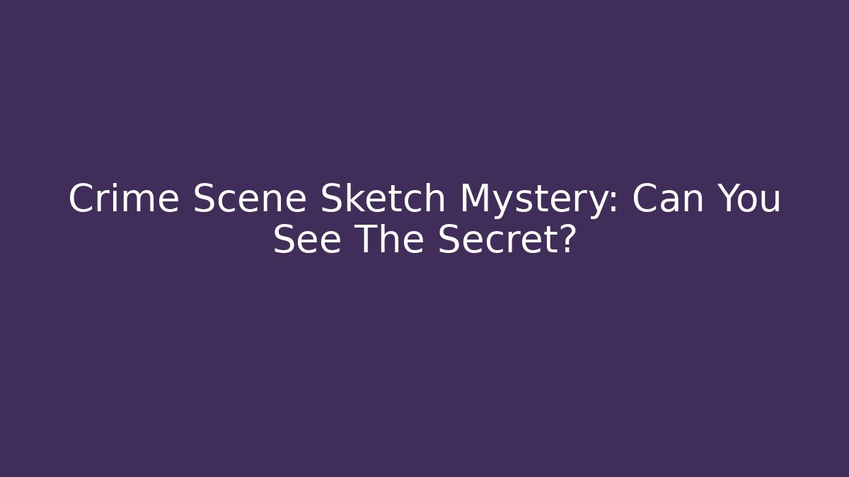 Crime Scene Sketch Mystery: Can You See The Secret?