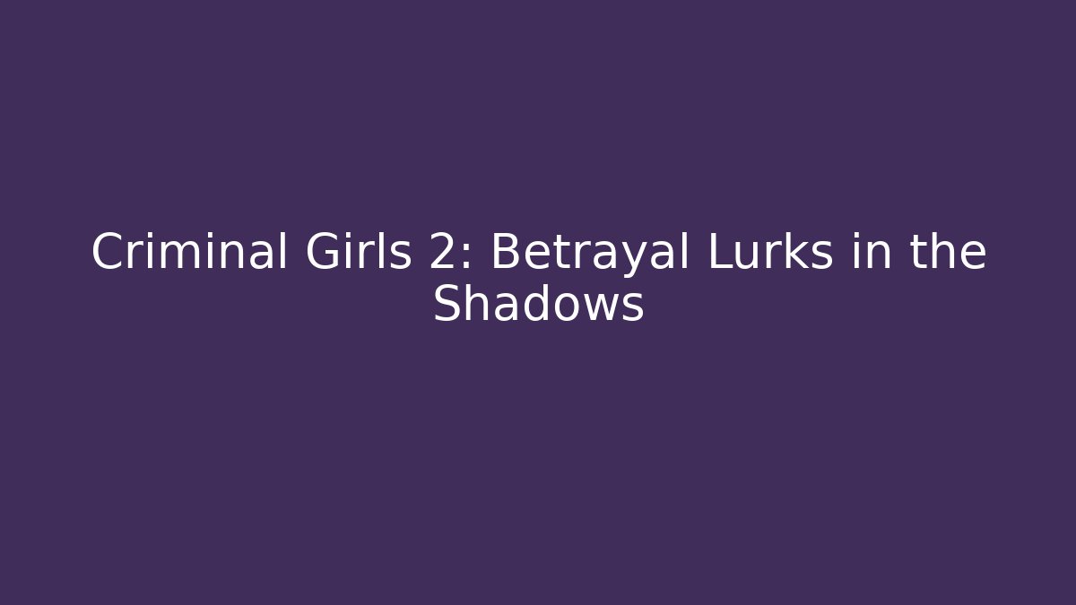 Criminal Girls 2: Betrayal Lurks in the Shadows