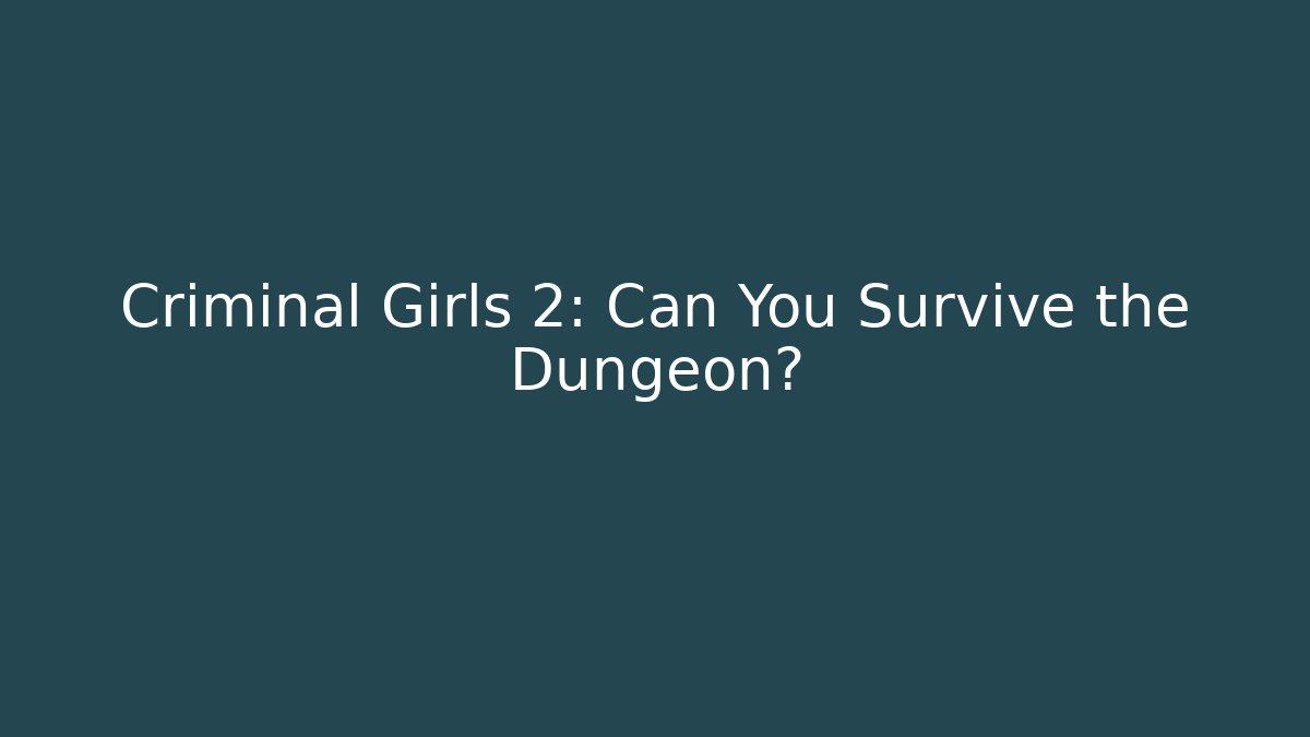 Criminal Girls 2: Can You Survive the Dungeon?