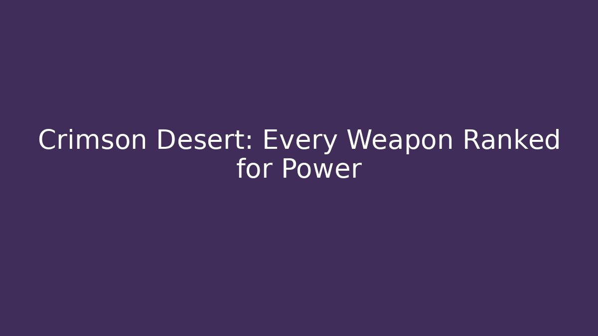 Crimson Desert: Every Weapon Ranked for Power - Vintage E-Juice