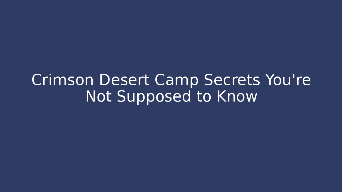 Crimson Desert Camp Secrets You’re Not Supposed to Know - Vintage E-Juice