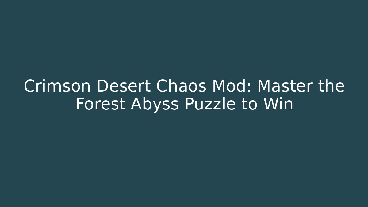 Crimson Desert Chaos Mod: Master the Forest Abyss Puzzle to Win