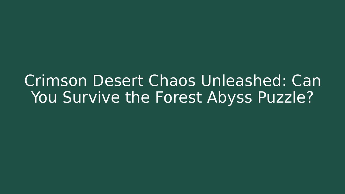 Crimson Desert Chaos Unleashed: Can You Survive the Forest Abyss Puzzle?