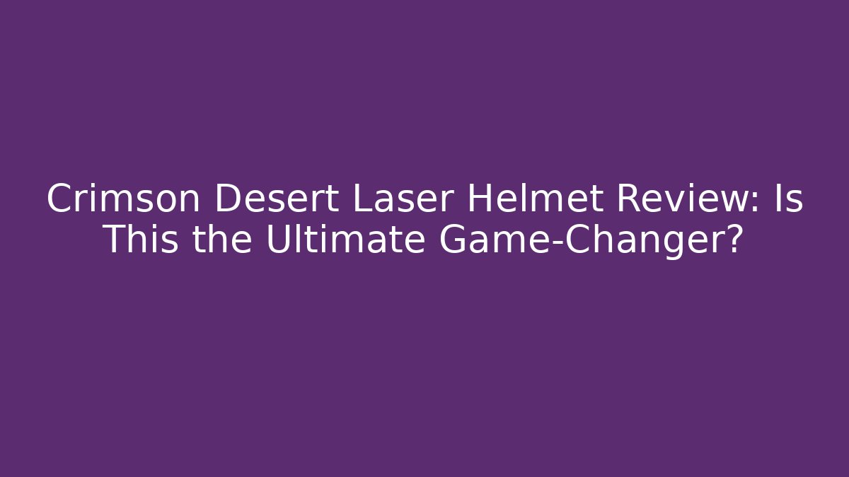 Crimson Desert Laser Helmet Review: Is This the Ultimate Game-Changer? - Vintage E-Juice