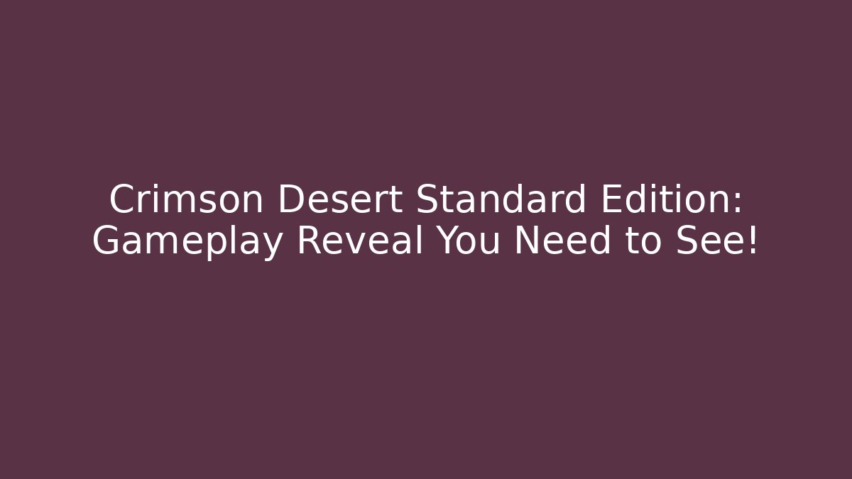 Crimson Desert Standard Edition: Gameplay Reveal You Need to See!