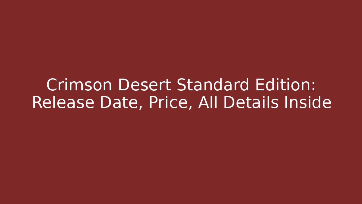 Crimson Desert Standard Edition: Release Date, Price, All Details Inside