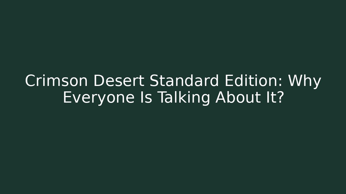 Crimson Desert Standard Edition: Why Everyone Is Talking About It?
