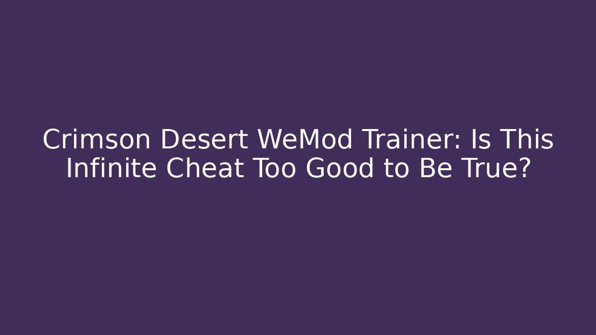 Crimson Desert WeMod Trainer: Is This Infinite Cheat Too Good to Be True?