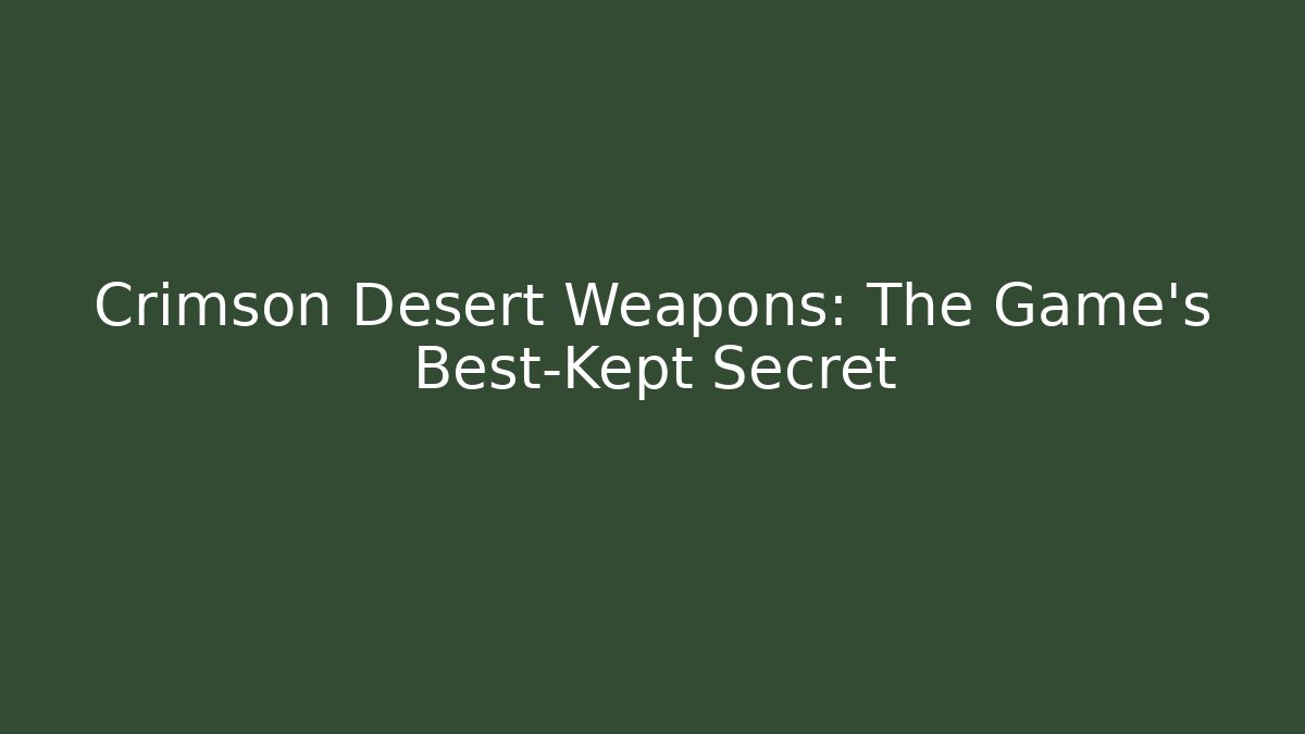 Crimson Desert Weapons: The Game's Best-Kept Secret