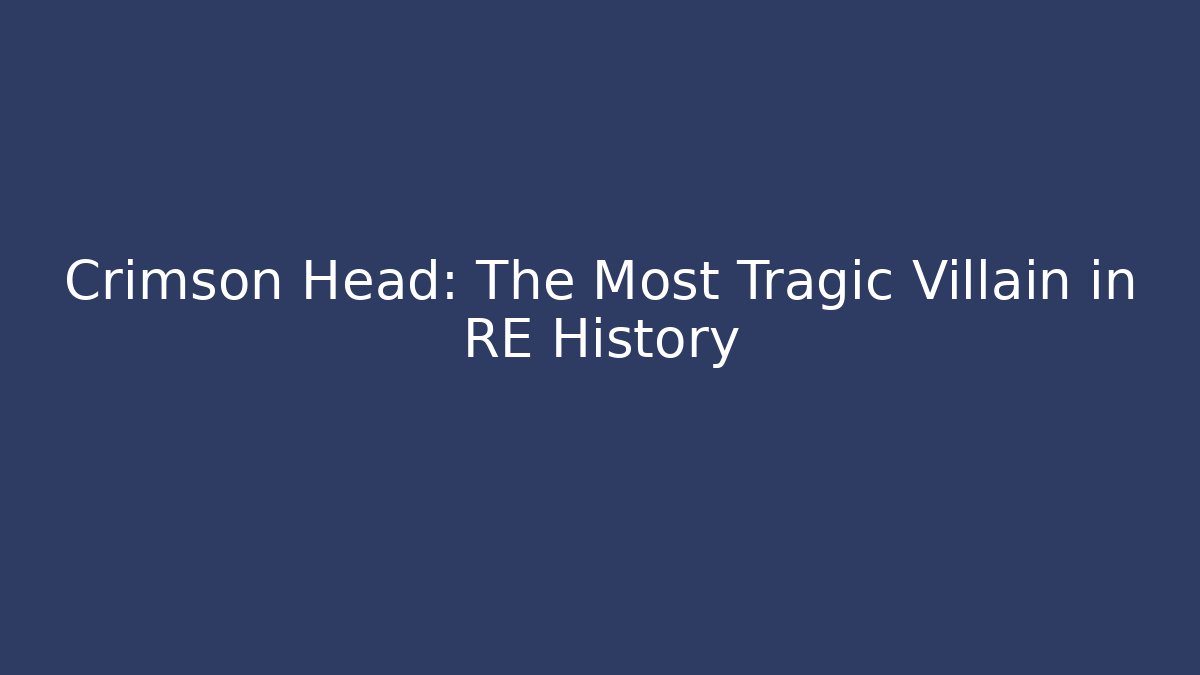 Crimson Head: The Most Tragic Villain in RE History