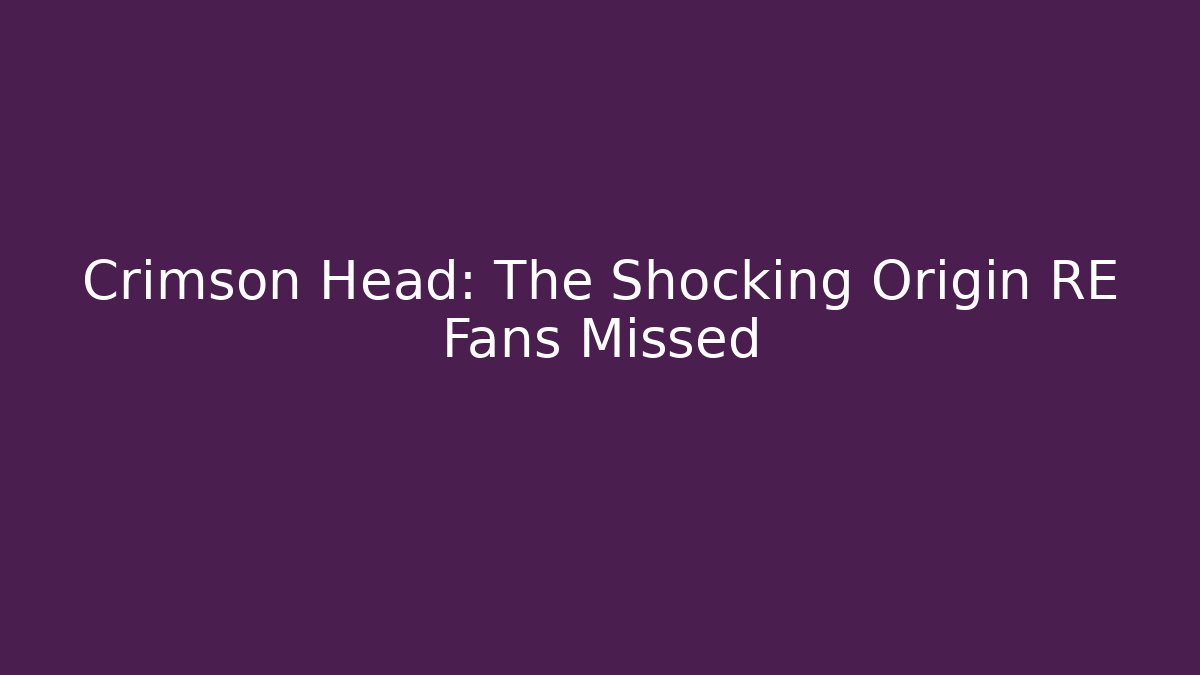 Crimson Head: The Shocking Origin RE Fans Missed - Vintage E-Juice