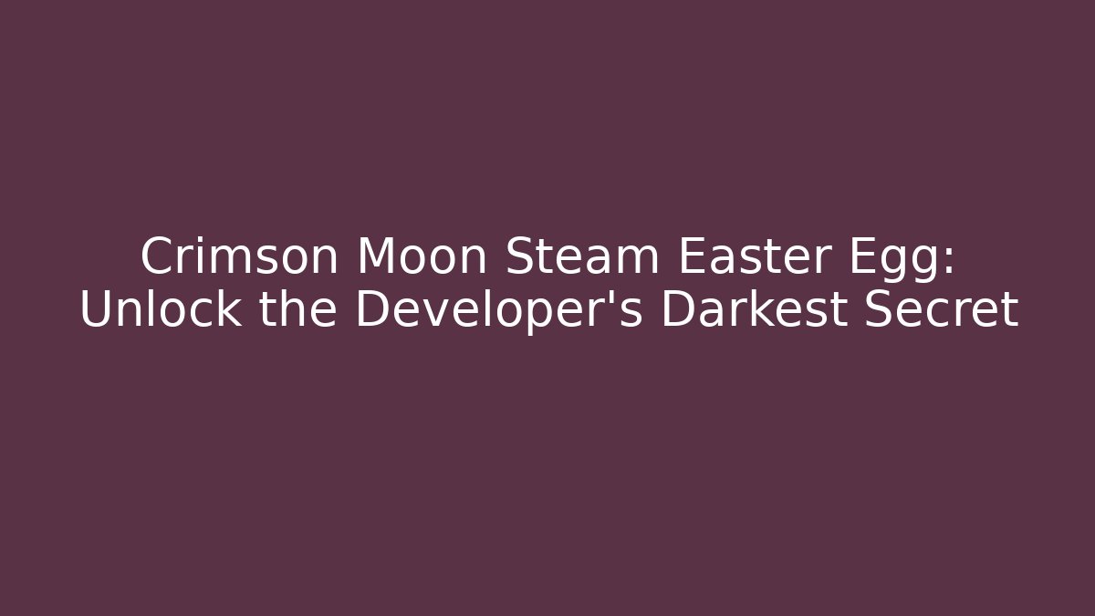 Crimson Moon Steam Easter Egg: Unlock the Developer's Darkest Secret