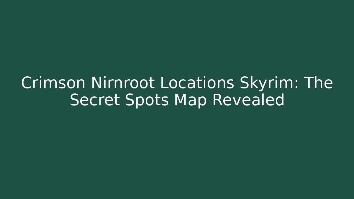 Crimson Nirnroot Locations Skyrim: The Secret Spots Map Revealed