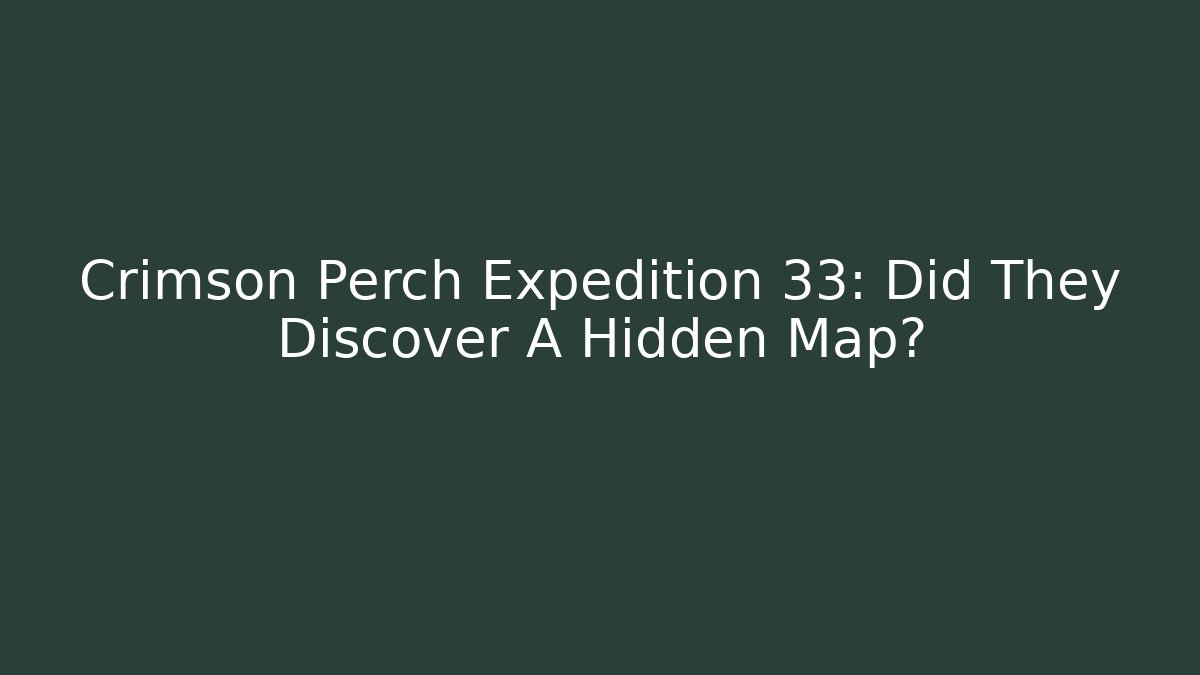 Crimson Perch Expedition 33: Did They Discover A Hidden Map?