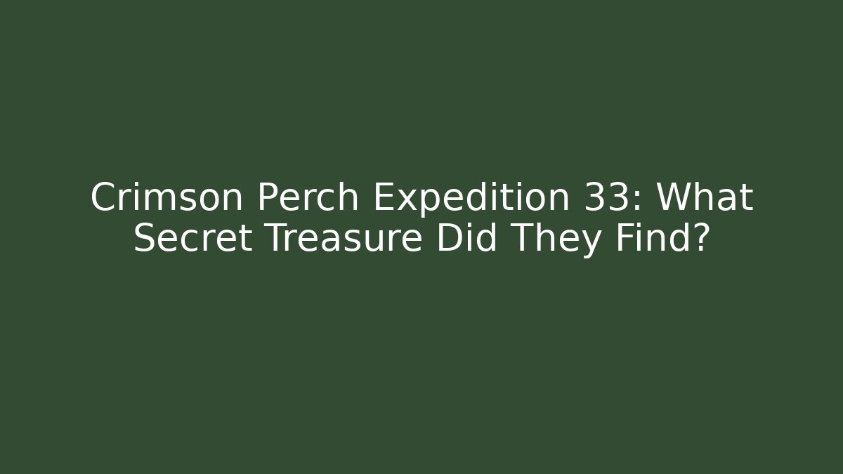Crimson Perch Expedition 33: What Secret Treasure Did They Find?