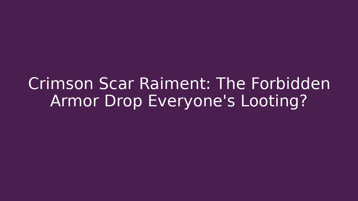 Crimson Scar Raiment: The Forbidden Armor Drop Everyone's Looting?