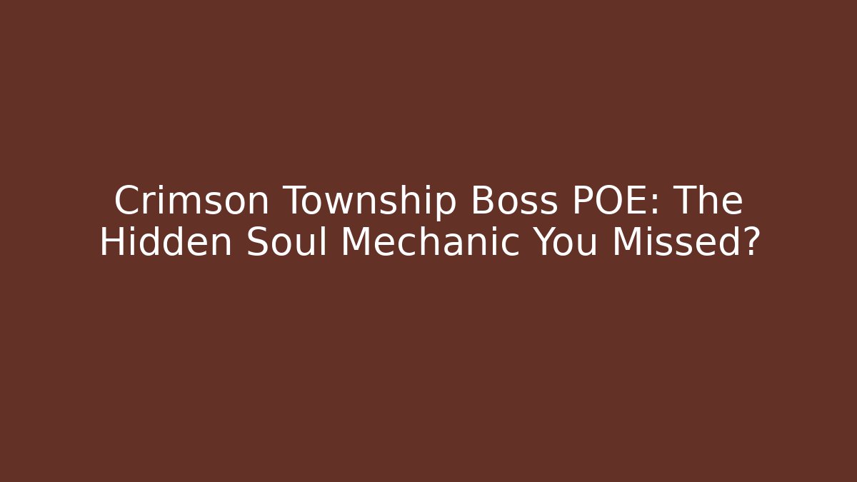 Crimson Township Boss POE: The Hidden Soul Mechanic You Missed?