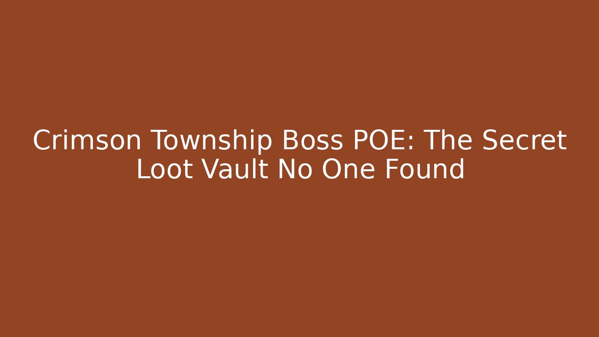 Crimson Township Boss POE: The Secret Loot Vault No One Found