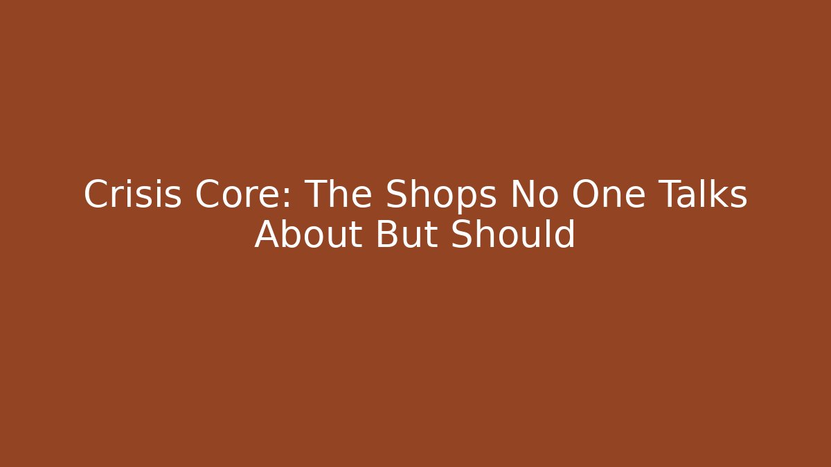 Crisis Core: The Shops No One Talks About But Should