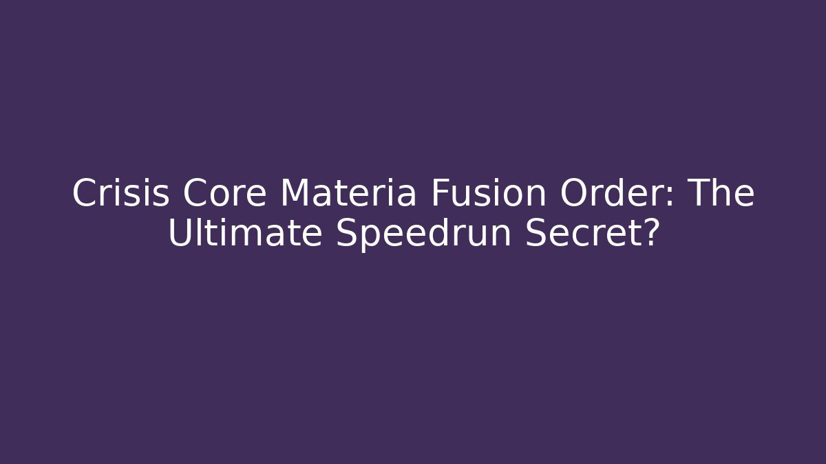 Crisis Core Materia Fusion Order: The Ultimate Speedrun Secret?