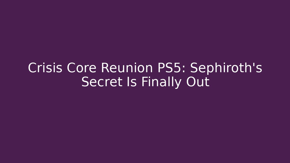 Crisis Core Reunion PS5: Sephiroth's Secret Is Finally Out
