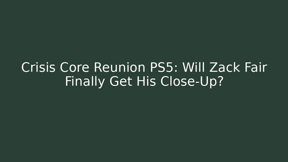 Crisis Core Reunion PS5: Will Zack Fair Finally Get His Close-Up?