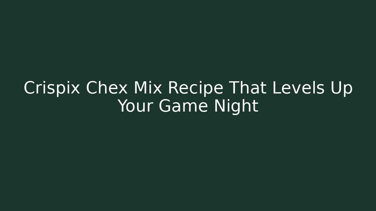 Crispix Chex Mix Recipe That Levels Up Your Game Night